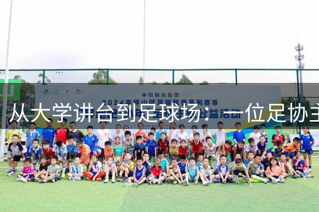 从大学讲台到足球场：一位足协主席的非典型成长之路